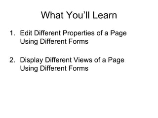 What You’ll Learn <ul><li>Edit Different Properties of a Page Using Different Forms </li></ul><ul><li>Display Different Vi...