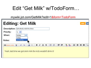 Edit “Get Milk” w/TodoForm… mywiki.jot.com/GetMilk?edit=1 &form=TodoForm   