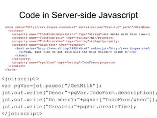 Code in Server-side Javascript <ul><li><jot:script> </li></ul><ul><li>var pgVar=jot.pages[“/GetMilk”]; </li></ul><ul><li>j...