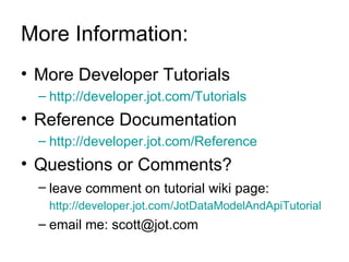 More Information: <ul><li>More Developer Tutorials </li></ul><ul><ul><li>http://developer.jot.com/Tutorials   </li></ul></...