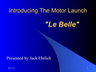 Introducing The Motor Launch   &quot;Le Belle&quot; Presented by Jack Ehrlich 