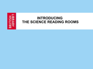 INTRODUCING  THE SCIENCE READING ROOMS 