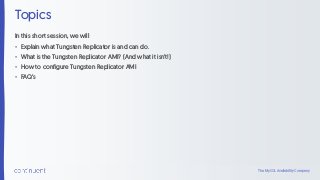 The MySQL Availability Company
Topics
In this short session, we will
• Explain what Tungsten Replicator is and can do.
• W...
