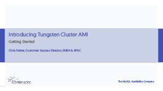 The MySQL Availability Company
Introducing Tungsten Cluster AMI
Getting Started
Chris Parker, Customer Success Director, EMEA & APAC
 