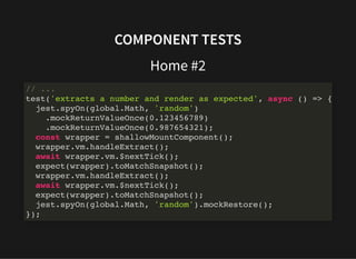 COMPONENT TESTS
Home #2
// ...
test('extracts a number and render as expected', async () => {
jest.spyOn(global.Math, 'ran...