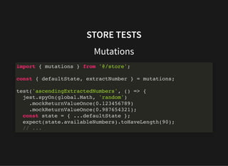 STORE TESTS
Mutations
import { mutations } from '@/store';
const { defaultState, extractNumber } = mutations;
test('ascend...