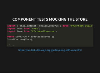 COMPONENT TESTS MOCKING THE STORE
import { shallowMount, createLocalVue } from '@vue/test-utils'
import Vuex from 'vuex';
...