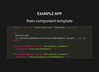 EXAMPLE APP
Main component template
<button @click="handleExtract">Extract</button>
<h1>
Extracted:
{{ extractedNumbers[ex...