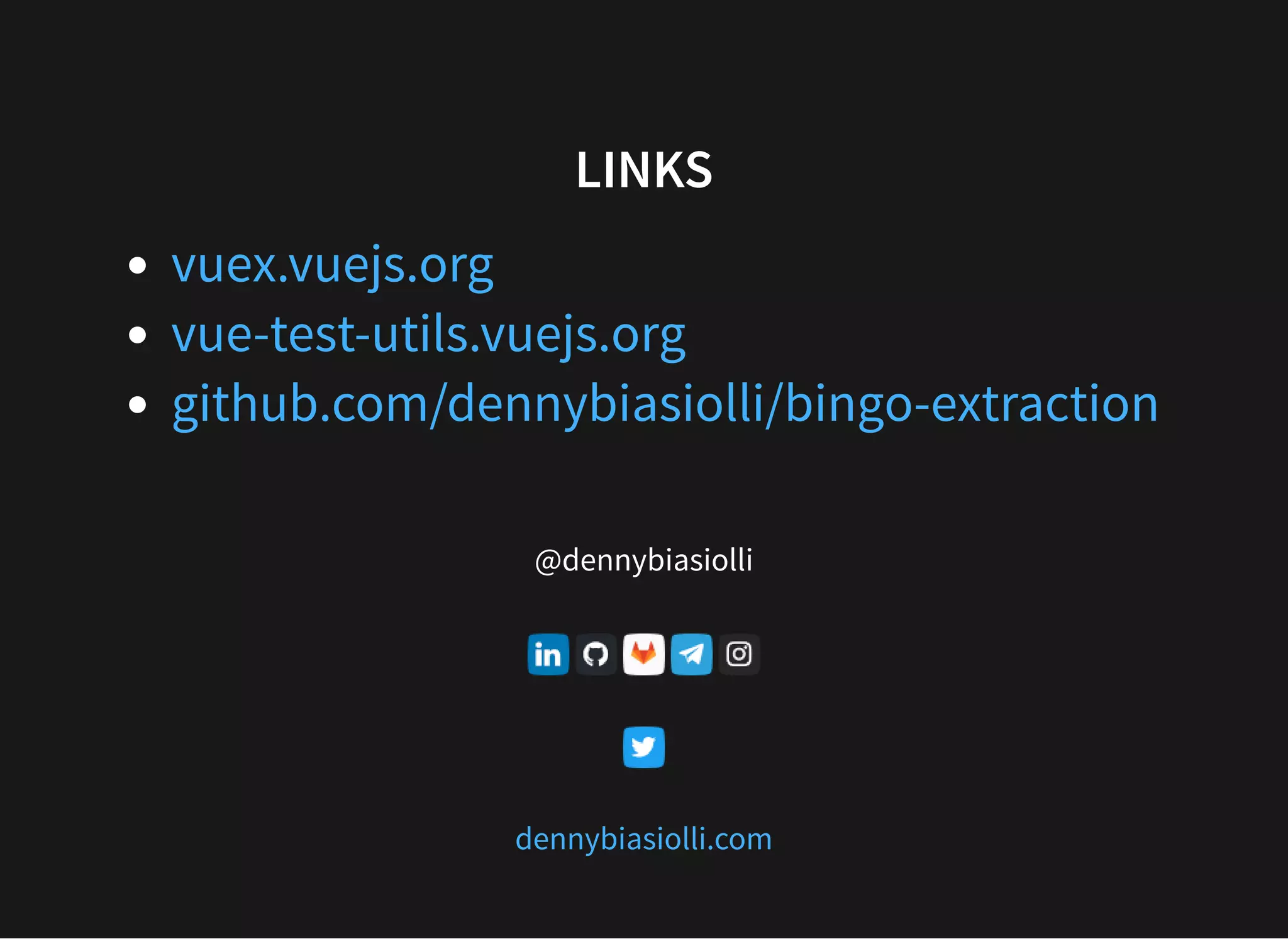 LINKS @dennybiasiolli vuex.vuejs.org vue-test-utils.vuejs.org github.com/dennybiasiolli/bingo-extraction dennybiasiolli.com 
