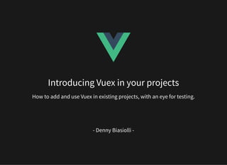 Introducing Vuex in your projects
How to add and use Vuex in existing projects, with an eye for testing.
 
- Denny Biasiolli -
 