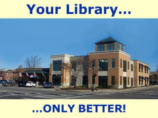 Your Library… … ONLY BETTER! 