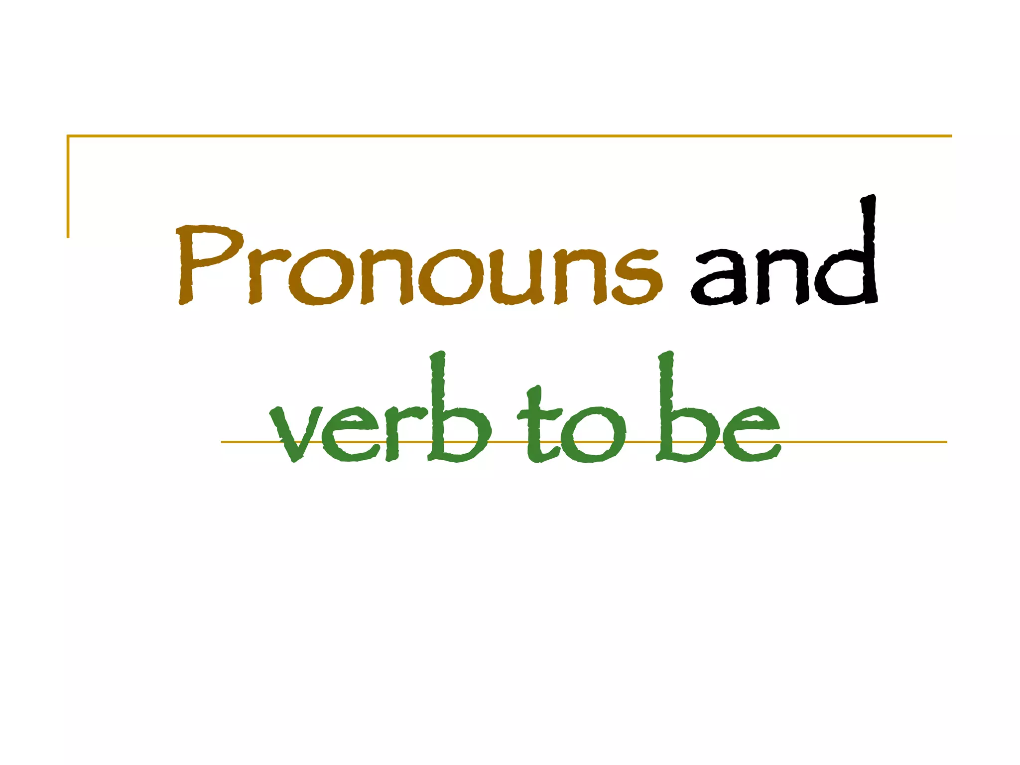 Pronouns  and  verb to be 