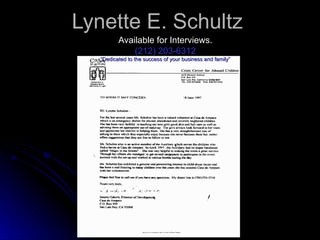 Lynette E. Schultz
          Available for Interviews.
              (212) 203-6312
   “Dedicated to the success of your business and family”
 