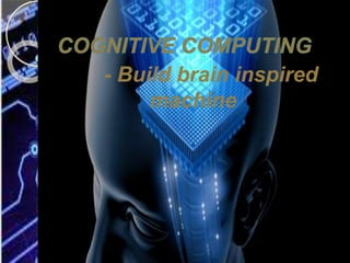 - Build brain inspired
machine
 