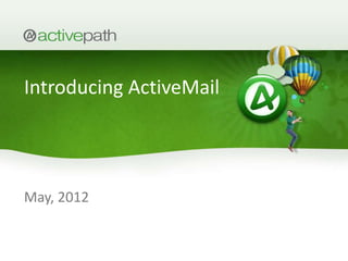 Introducing ActiveMail




May, 2012
 