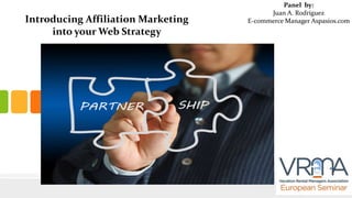 Introducing Affiliation Marketing
into your Web Strategy

Panel by:
Juan A. Rodríguez
E-commerce Manager Aspasios.com

 