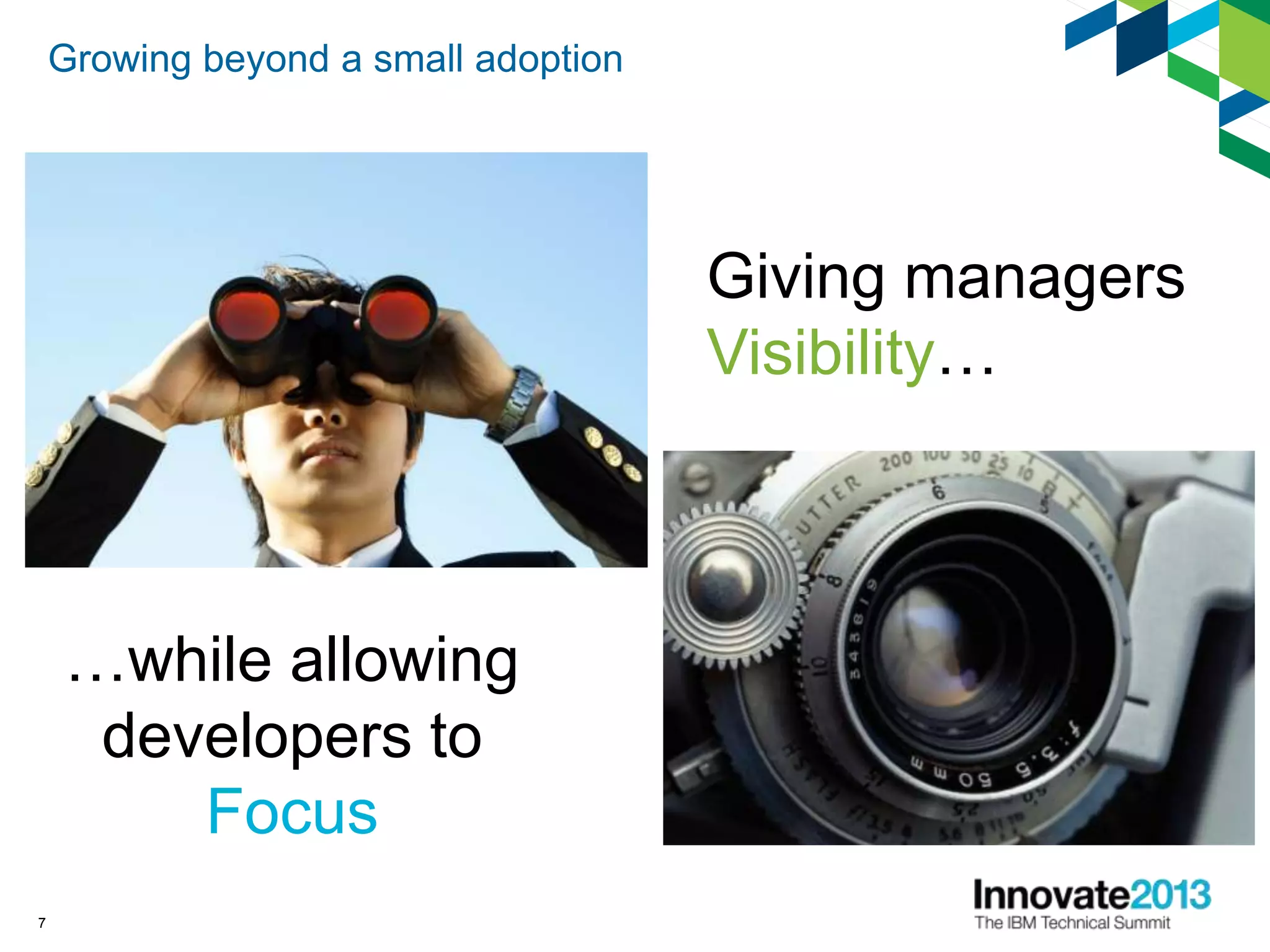 7
Giving managers
Visibility…
…while allowing
developers to
Focus
Growing beyond a small adoption
 
