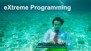 eXtreme Programming
 