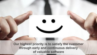 Our highest priority is to satisfy the customer
through early and continuous delivery
of valuable software
 