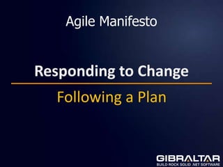 Agile Manifesto


Responding to Change
  Following a Plan
 