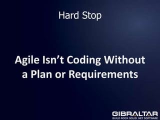 Hard Stop



Agile Isn’t Coding Without
 a Plan or Requirements
 