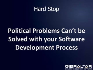 Hard Stop


Political Problems Can’t be
Solved with your Software
  Development Process
 