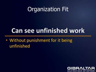 Organization Fit


  Can see unfinished work
• Without punishment for it being
  unfinished
 