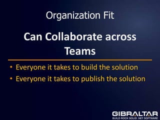 Organization Fit

    Can Collaborate across
            Teams
• Everyone it takes to build the solution
• Everyone it takes to publish the solution
 