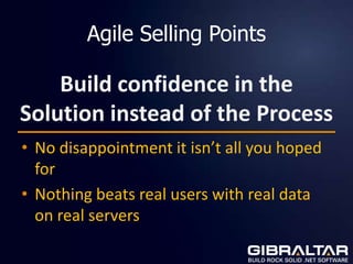 Agile Selling Points

    Build confidence in the
Solution instead of the Process
• No disappointment it isn’t all you hoped
  for
• Nothing beats real users with real data
  on real servers
 