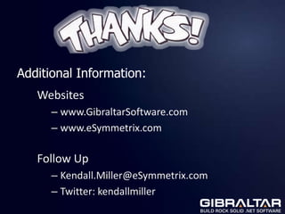 Additional Information:
   Websites
      – www.GibraltarSoftware.com
      – www.eSymmetrix.com

   Follow Up
      – Kendall.Miller@eSymmetrix.com
      – Twitter: kendallmiller
 