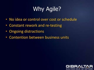 Why Agile?
•   No idea or control over cost or schedule
•   Constant rework and re-testing
•   Ongoing distractions
•   Contention between business units
 