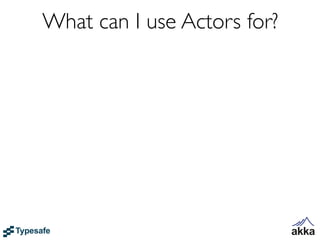 What can I use Actors for?
 