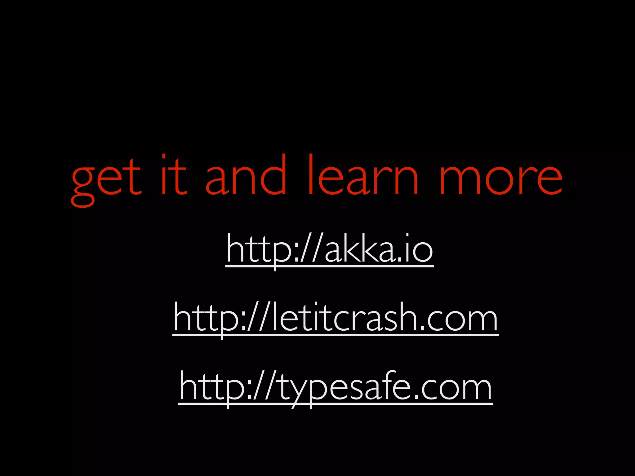 get it and learn more
       http://akka.io
    http://letitcrash.com
    http://typesafe.com
 