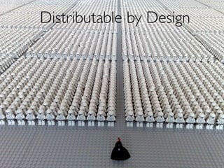 Distributable by Design
 
