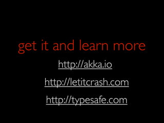 get it and learn more
       http://akka.io
    http://letitcrash.com
    http://typesafe.com
 