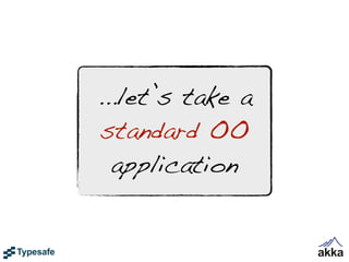 ...let’s take a
standard OO
  application
 