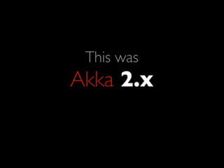 This was
Akka 2.x
 