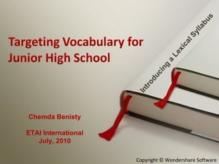 Introducing a Lexical Syllabus  TargetingVocabulary for Junior High School  Chemda Benisty ETAI International July, 2010 