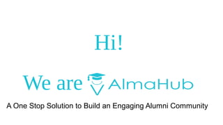 A One Stop Solution to Build an Engaging Alumni Community
Hi!
We are
 