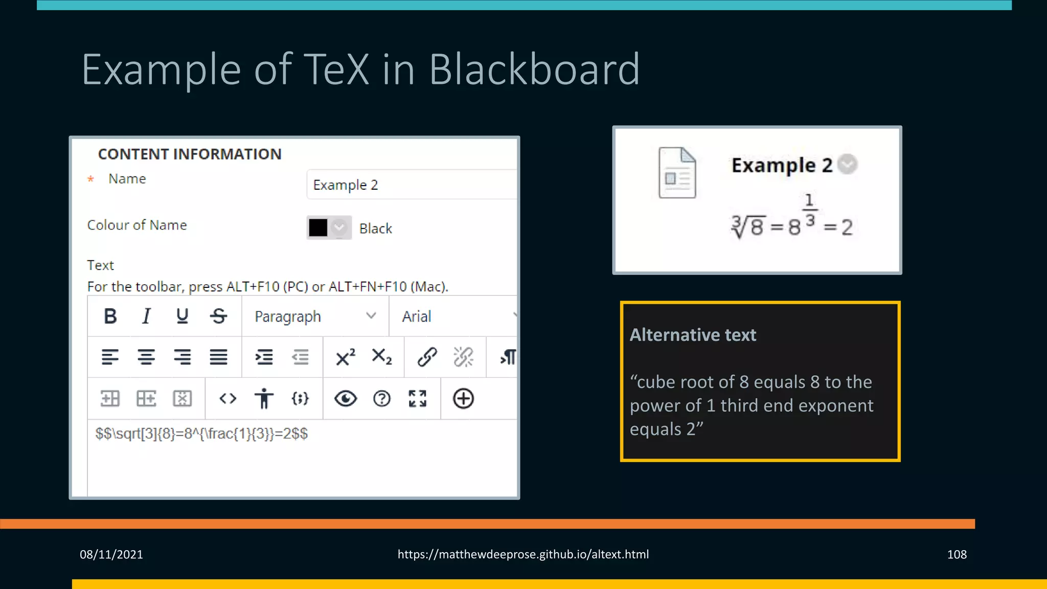 Example of TeX in Blackboard
Alternative text
“cube root of 8 equals 8 to the
power of 1 third end exponent
equals 2”
08/11/2021 https://matthewdeeprose.github.io/altext.html 108
 