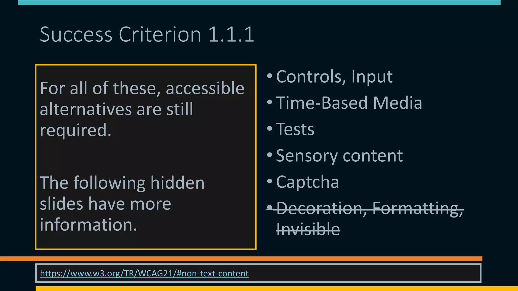 Success Criterion 1.1.1 (but) (1)
For all of these, accessible
alternatives are still
required.
The following hidden
slides have more
information.
•Controls, Input
•Time-Based Media
•Tests
•Sensory content
•Captcha
•Decoration, Formatting,
Invisible
08/11/2021 https://matthewdeeprose.github.io/altext.html 12
https://www.w3.org/TR/WCAG21/#non-text-content
 