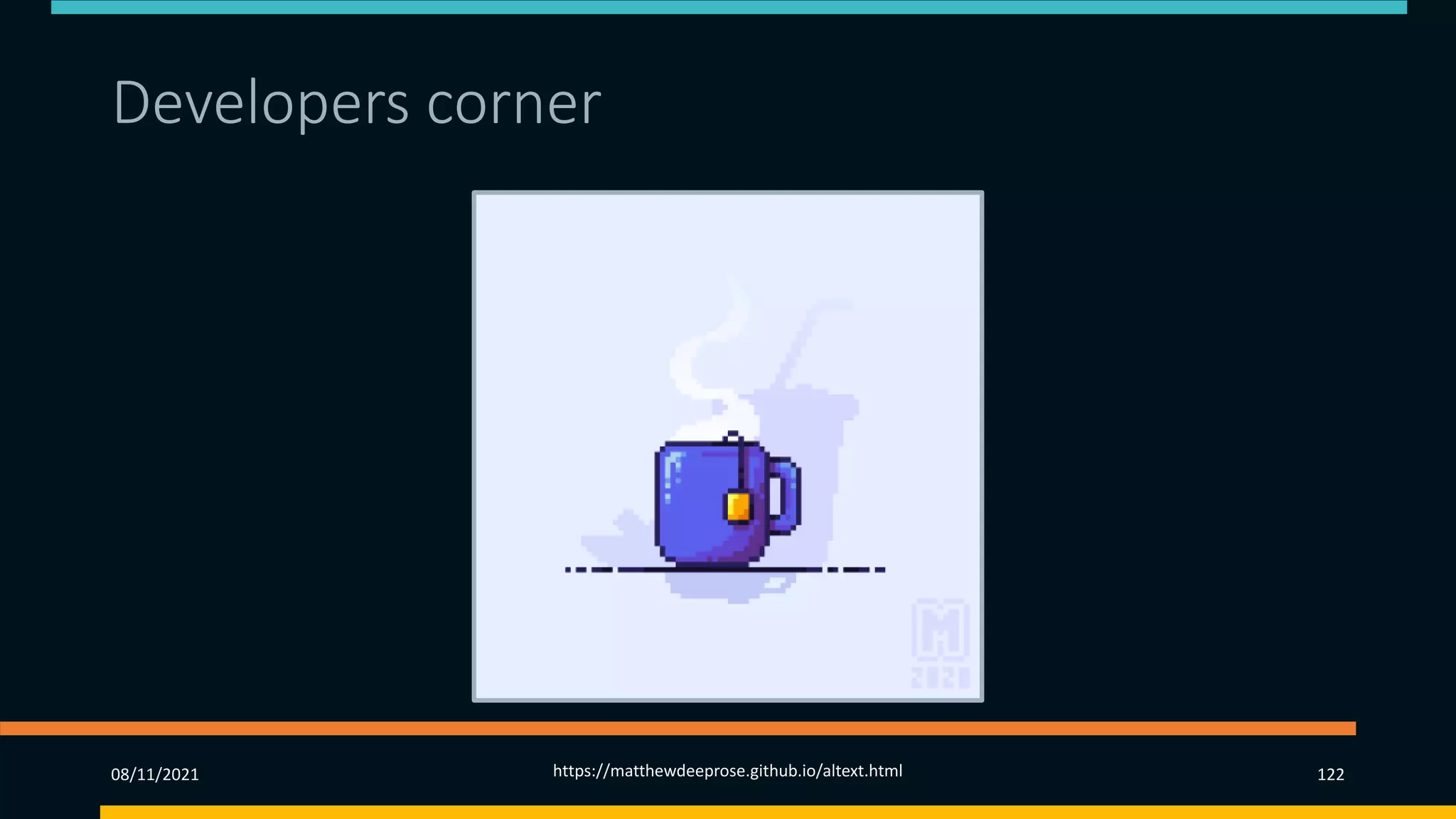 Developers corner
08/11/2021 https://matthewdeeprose.github.io/altext.html 122
 