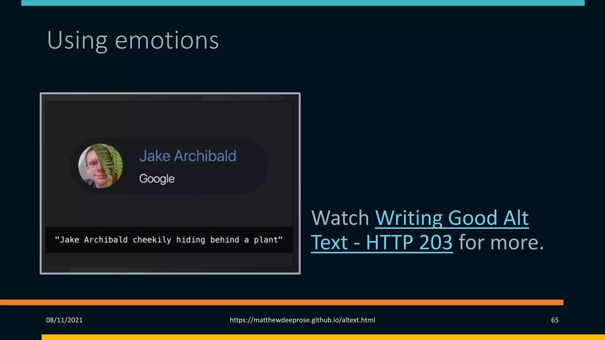 Using emotions
Watch Writing Good Alt
Text - HTTP 203 for more.
08/11/2021 https://matthewdeeprose.github.io/altext.html 65
 