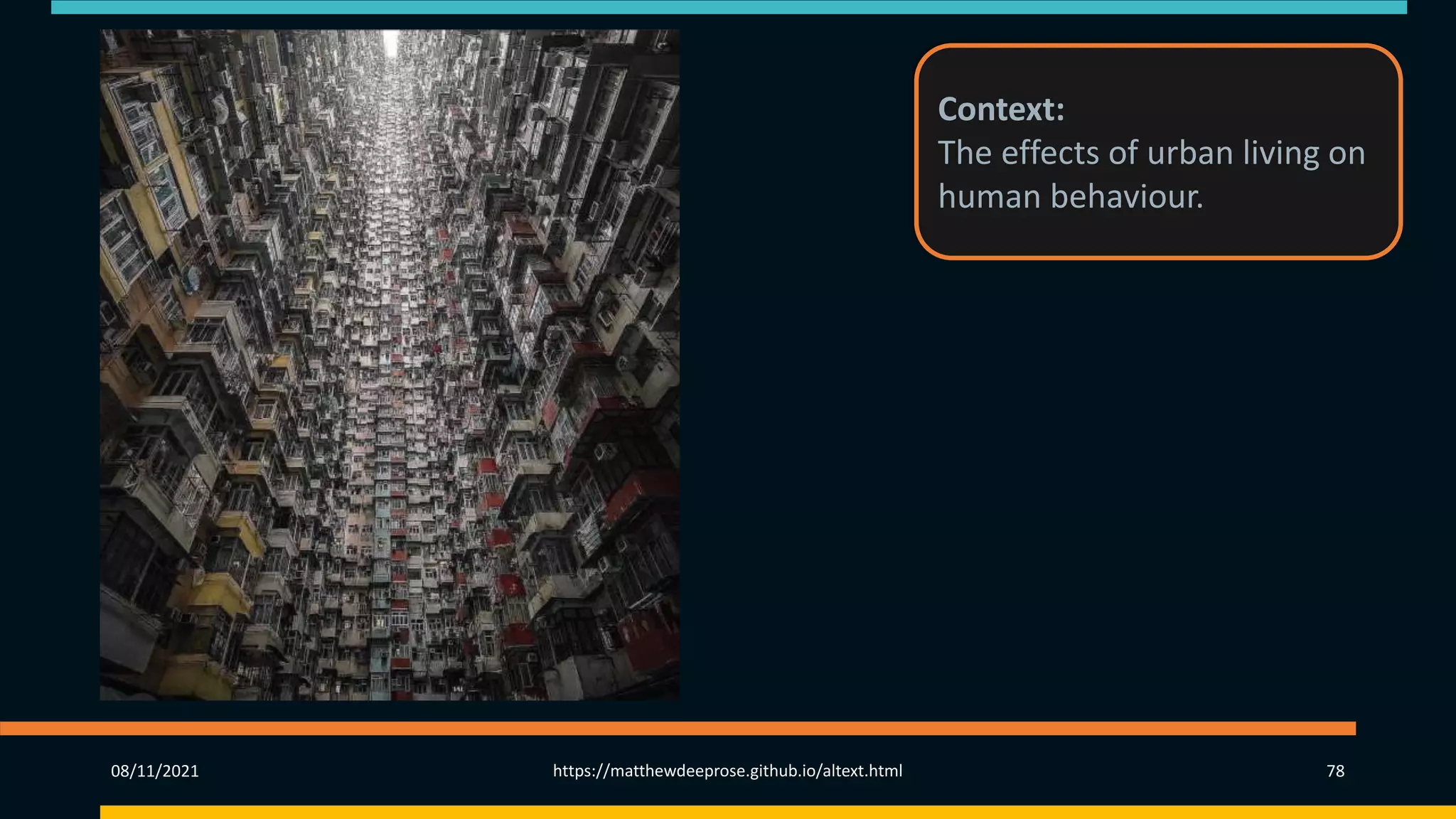 08/11/2021 https://matthewdeeprose.github.io/altext.html 78
Context:
The effects of urban living on
human behaviour.
 