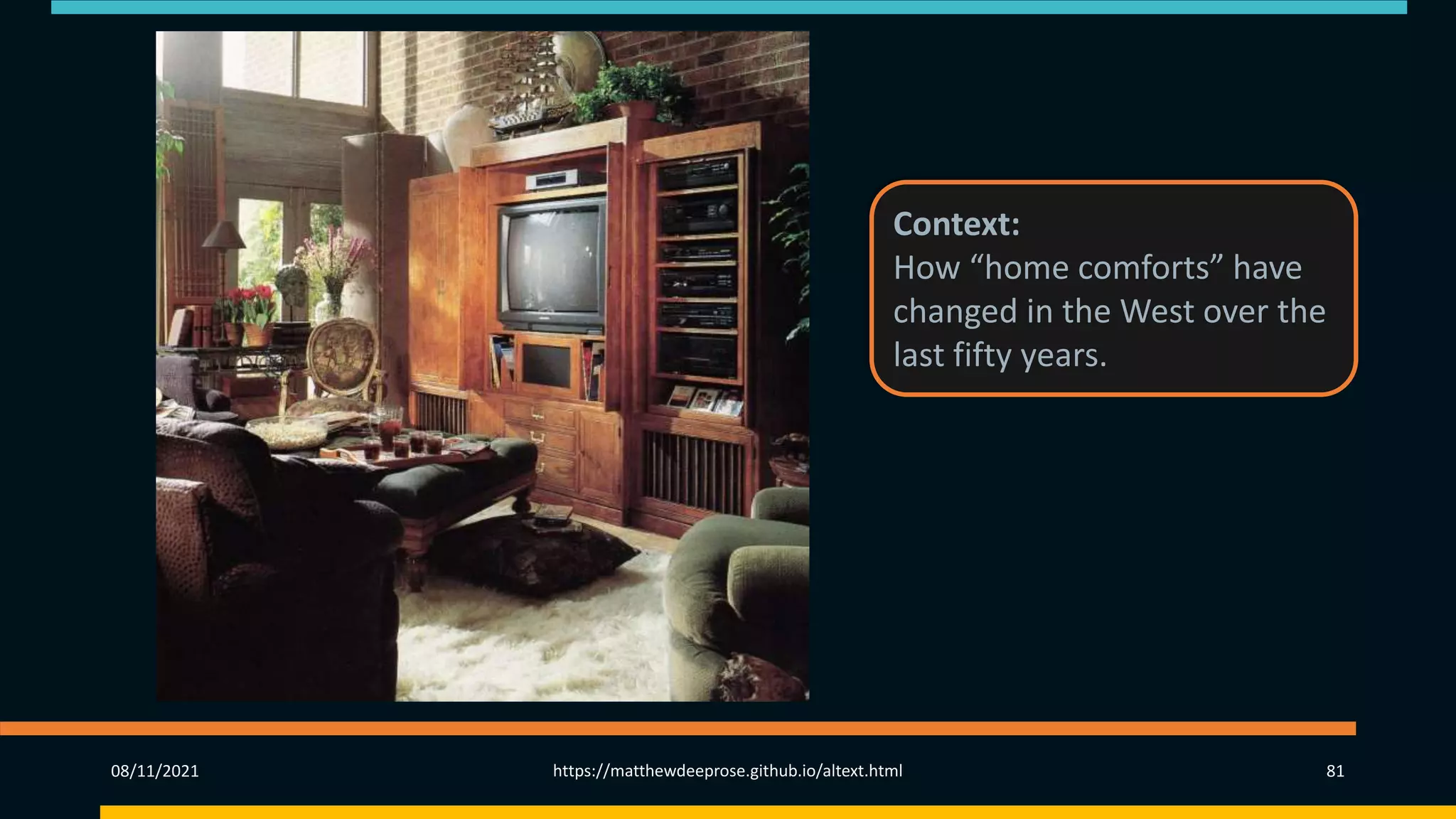 08/11/2021 https://matthewdeeprose.github.io/altext.html 81
Context:
How “home comforts” have
changed in the West over the
last fifty years.
 