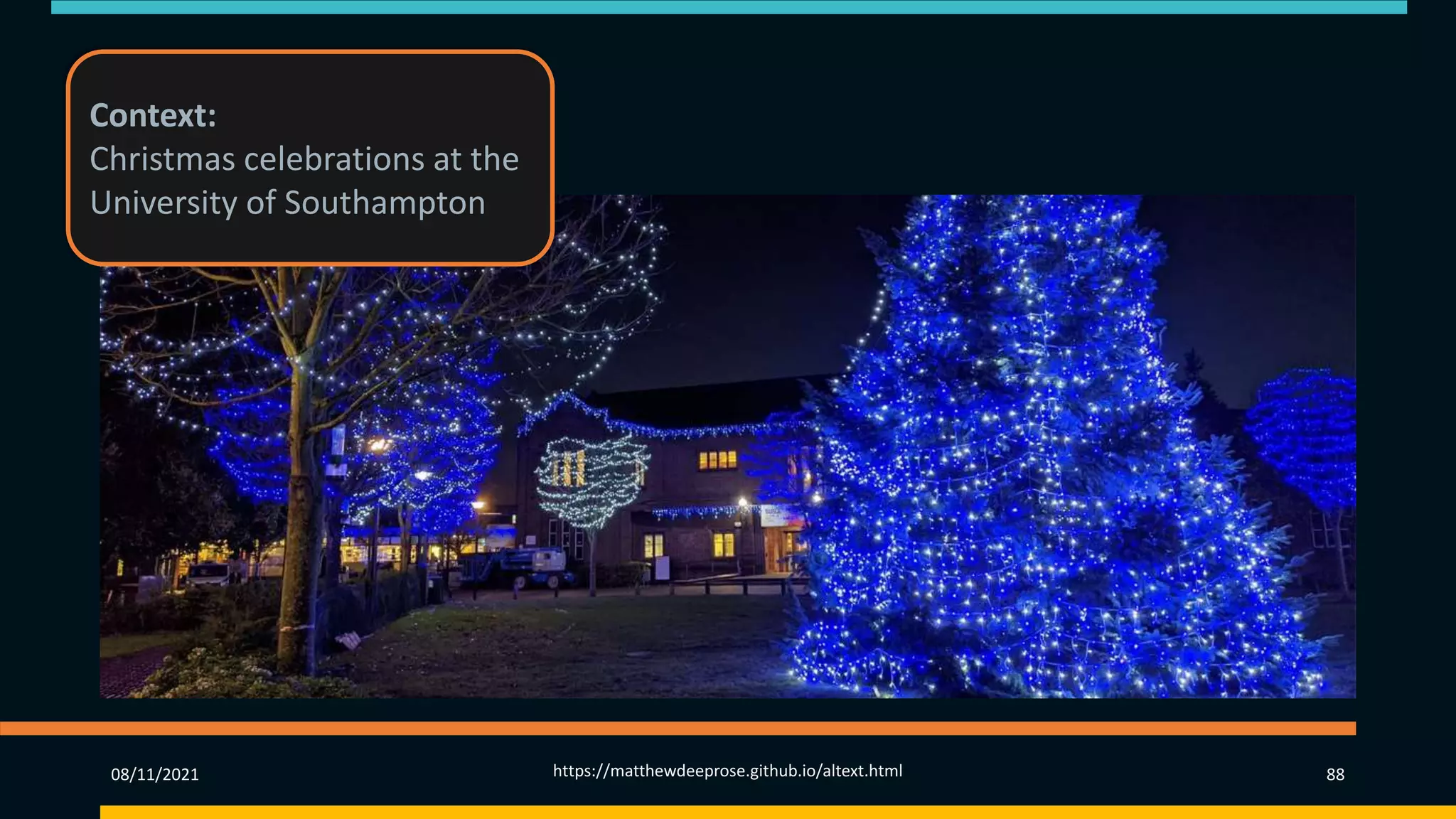08/11/2021 https://matthewdeeprose.github.io/altext.html 88
Context:
Christmas celebrations at the
University of Southampton
 