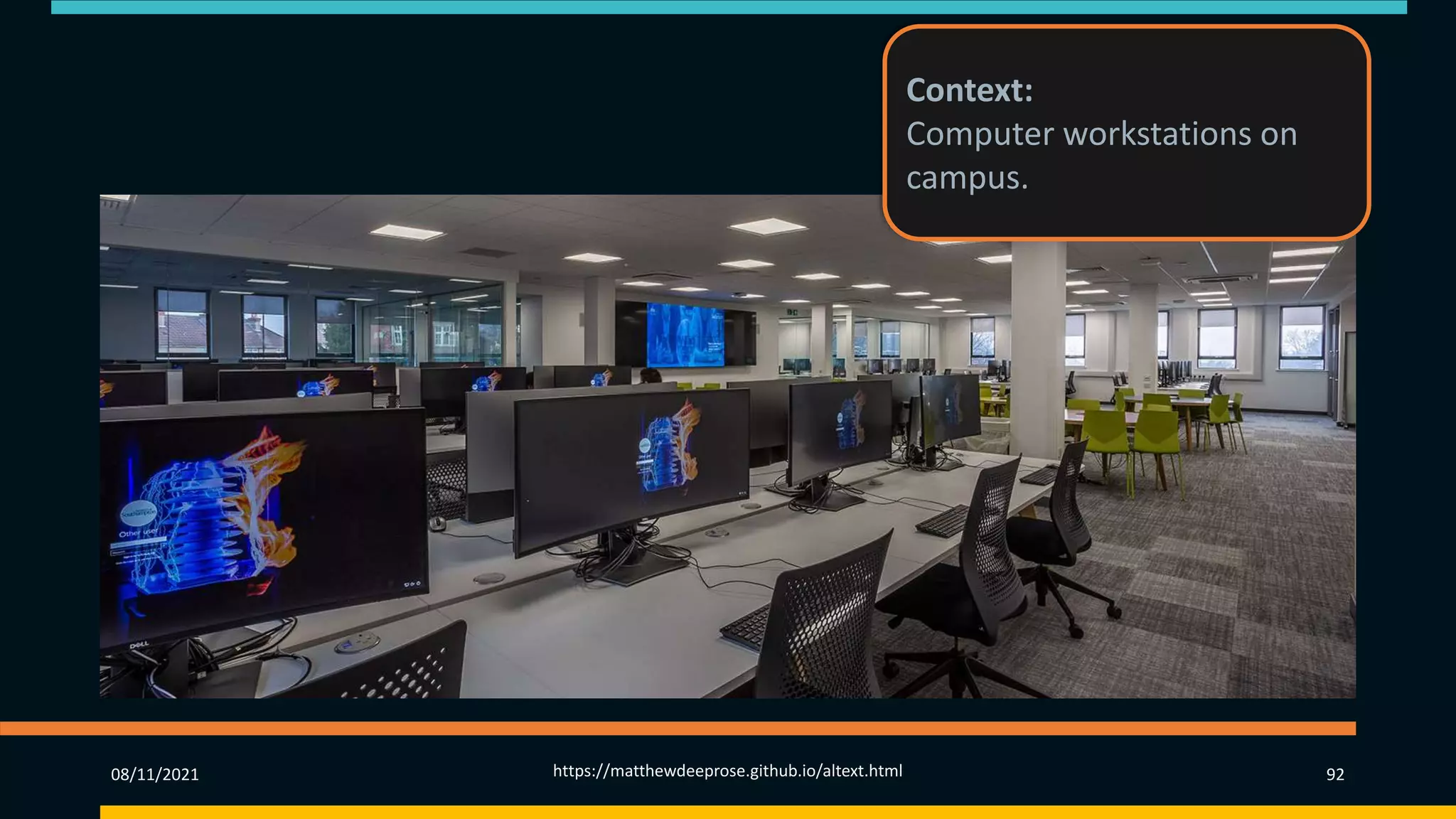 08/11/2021 https://matthewdeeprose.github.io/altext.html 92
Context:
Computer workstations on
campus.
 