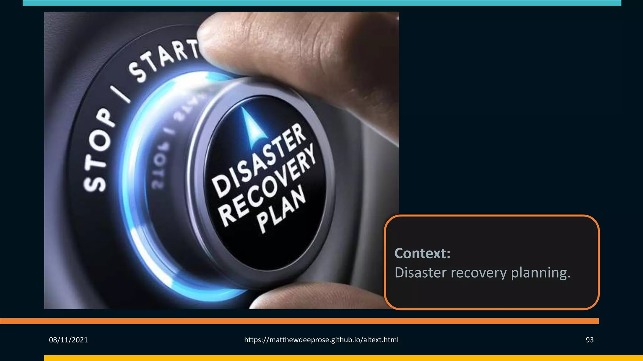 08/11/2021 https://matthewdeeprose.github.io/altext.html 93
Context:
Disaster recovery planning.
 