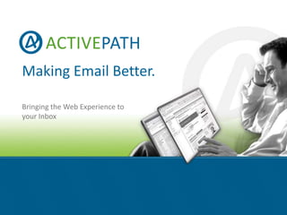 Making Email Better.

Bringing the Web Experience to
your Inbox
 