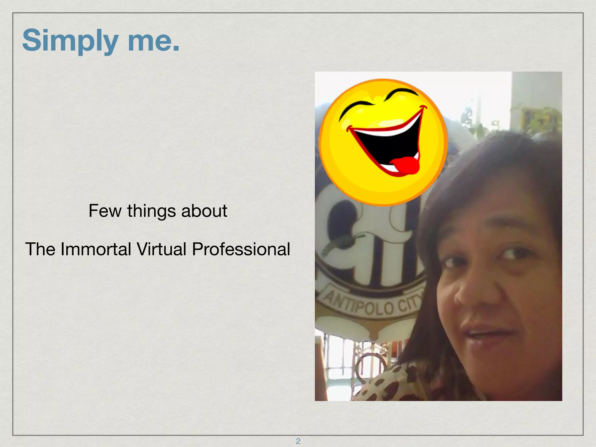 Few things about
The Immortal Virtual Professional
Simply me.
2